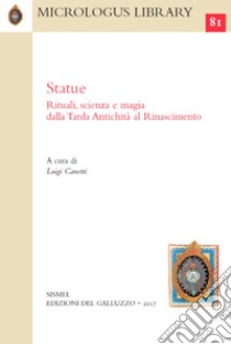 Statue. Rituali, scienza e magia dalla Tarda Antichità al Rinascimento libro di Canetti L. (cur.)