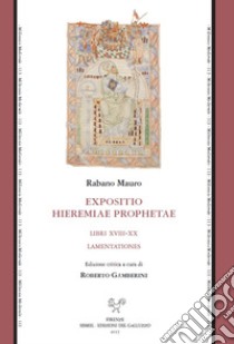 Expositio Hieremiae prophetae. Libri XVIII-XX. Lamentationes. Ediz. critica libro di Rabano Mauro; Gamberini R. (cur.)