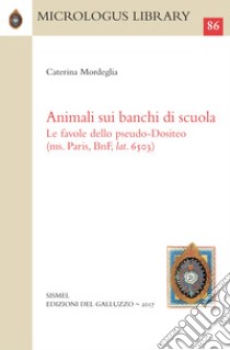 Animali sui banchi di scuola. Le favole dello Pseudo-Dositeo (ms. Paris, BnF, lat. 6503). Ediz. greco-latina e italiana libro di Pseudo-Dositeo; Mordeglia C. (cur.)