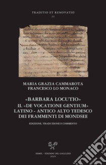 «Barbara locutio». Il «De vocatione gentium» latino - antico alto tedesco dei frammenti di Mondsee. Edizione, traduzione e commento libro di Cammarota M. G. (cur.); Lo Monaco F. (cur.)