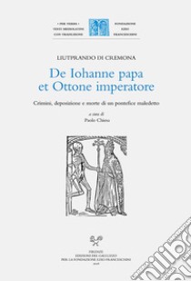 De Iohanne papa et Ottone imperatore. Crimini, deposizione e morte di un pontefice maledetto libro di Liutprando di Cremona; Chiesa P. (cur.)