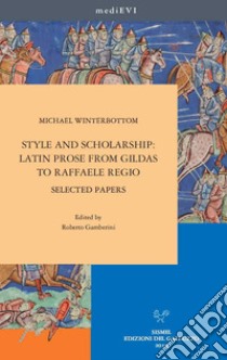 Style and scholarship: latin prose from gildas to Raffaele Regio. Selected papers libro di Winterbottom Michael; Gamberini R. (cur.)