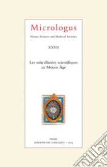 Micrologus. Nature, sciences and medieval societes. Ediz. italiana, inglese e francese (2019). Vol. 27: Les miscellanées scientifiques au Moyen Âge. Nature, Sciences and Medieval Societies libro di Paravicini Bagliani A. (cur.)