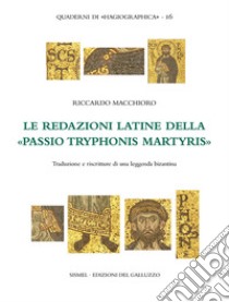 Le redazioni latine della «Passio Tryphonis martyris». Traduzioni e riscritture di una leggenda bizantina. Ediz. critica libro di Macchioro Riccardo