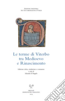 Le terme di Viterbo tra Medioevo e Rinascimento. La trattatistica in latino: pseudo Gentile da Foligno, Girolamo di Viterbo, Evangelista Bartoli. Edizione critica, traduzione e commento libro di D'Angelo E. (cur.)