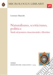 Naturalismo, scetticismo, politica. Studi sul pensiero rinascimentale e libertino libro di Bianchi L. (cur.)