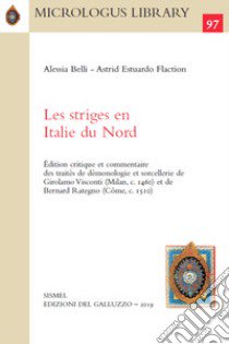 Les striges en Italie du Nord. Édition critique et commentaire des traités de démonologie et sorcellerie de Girolamo Visconti (Milan, c. 1460) et de Bernard Rategno (Côme, c. 1510) libro di Belli Alessia; Estuardo Flaction Astrid