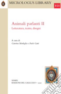 Animali parlanti. II. Letteratura, teatro, disegni libro di Mordeglia C. (cur.); Gatti P. (cur.)