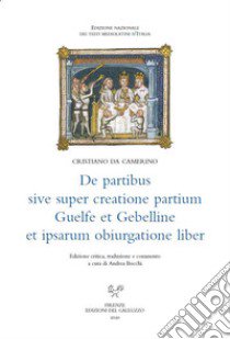 De partibus sive super creatione partium Guelfe et Gebelline et ipsarum obiurgatione liber. Ediz. latina e italiana libro di Cristiano da Camerino; Bocchi A. (cur.)