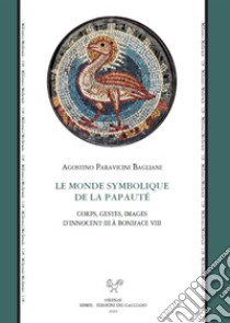 Le monde symbolique de la papauté. Corps, gestes, images d'Innocent III à Boniface VIII libro di Paravicini Bagliani Agostino