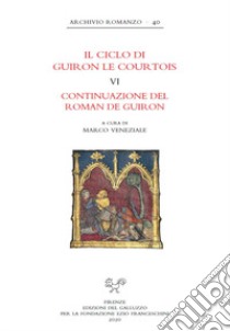 Il ciclo di Guiron le Courtois. Romanzi in prosa del secolo XIII. Vol. 6: Continuazione del Roman de Guiron libro di Veneziale M. (cur.)