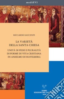 La varietà della Santa Chiesa. Unità di fede e pluralità di forme di vita cristiana in Anselmo di Havelberg libro di Saccenti Riccardo