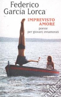 Imprevisto amore. Poesie per giovani innamorati. Testo spagnolo a fronte libro di García Lorca Federico; Ziliotto D. (cur.)