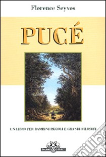 Pucé. Un libro per bambini piccoli e grandi filosofi libro di Seyvos Florence