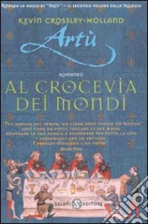 Artù. Al crocevia dei mondi libro di Crossley Holland Kevin