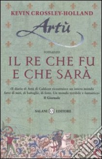 Artù. Il re che fu e che sarà libro di Crossley Holland Kevin