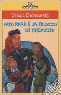 Mio papà è un blocco di ghiaccio libro di Dubosarsky Ursula