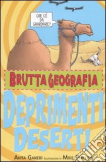 Deprimenti deserti. Ediz. illustrata libro di Ganeri Anita