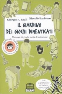 Il giardino dei giochi dimenticati. Manuale dei giochi in via di estinzione. Ediz. illustrata libro di Reali Giorgio F.; Barbiero Niccolò