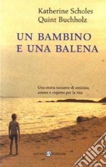 Un bambino e una balena libro di Scholes Katherine; Buchholz Quint