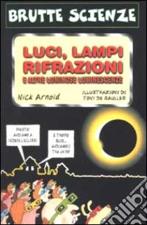 Luci, lampi, rifrazioni e altre luminose luminescenze libro di Arnold Nick