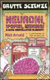 Neuroni, ipofisi, meningi e altri cervellotici elementi. Ediz. illustrata libro di Arnold Nick