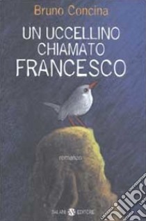 Un uccellino chiamato Francesco libro di Concina Bruno