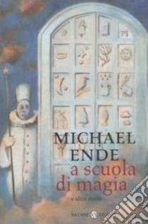 A scuola di magia. E altre storie libro di Ende Michael