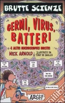 Germi, virus, batteri e altri microscopici mostri libro di Arnold Nick