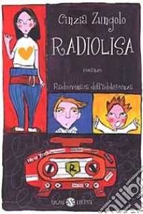 Radiolisa. Radiocronaca dell'adolescenza libro di Zungolo Cinzia