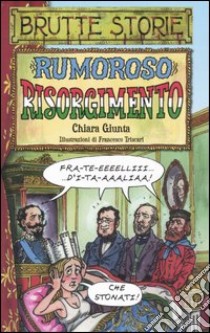 Rumoroso Risorgimento. Ediz. illustrata libro di Giunta Chiara