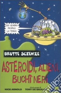 Asteroidi, alieni, buchi neri e altri complessi corpi celesti. Ediz. illustrata libro di Arnold Nick