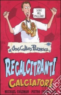 Recalcitranti calciatori. Ediz. illustrata libro di Coleman Michael - Formenton Pietro