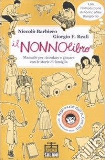 Il nonnolibro. Manuale per ricordare e giocare con le storie di famiglia. Ediz. illustrata libro di Barbiero Niccolò; Reali Giorgio F.