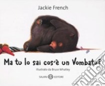 Ma tu lo sai cos'è un vombato? Ediz. illustrata libro di French Jackie