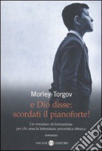 E Dio disse: scordati il pianoforte! libro di Torgov Morley