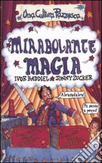 Mirabolante magia. Ediz. illustrata libro di Baddiel Ivor - Zucker Jonny