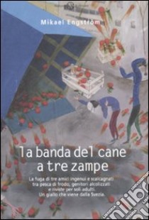 La banda del cane a tre zampe libro di Engström Mikael