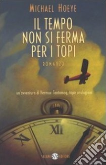 Il tempo non si ferma per i topi. Un'avventura di Hermux Tantamoq libro di Hoeye Michael