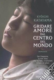 Gridare amore dal centro del mondo libro di Katayama Kyôichi