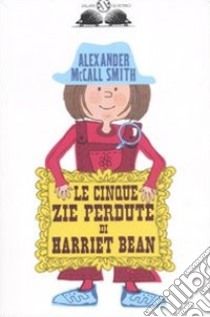 Le cinque zie perdute di Harriet Bean. Ediz. illustrata libro di McCall Smith Alexander