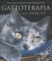 Gattoterapia. Gli esercizi. Come imparare dai gatti a essere felinamente felici libro di Sibaldi Igor; De Tomasi Laura; Daniele Serena