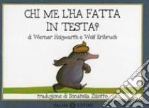 Chi me l'ha fatta in testa? Piccoli libri perfetti. Ediz. illustrata libro di Holzwarth Werner; Erlbruch Wolf