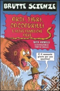 Orsi, tigri, coccodrilli e altre fameliche fiere libro di Arnold Nick