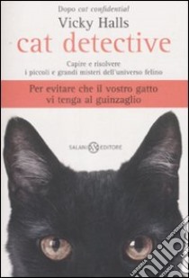 Cat detective. Capire e risolvere i piccoli e grandi misteri dell'universo felino libro di Halls Vicky