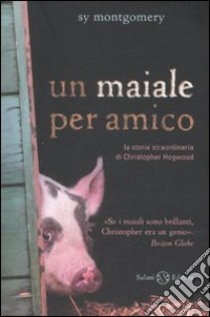 Un maiale per amico. La storia straordinaria di Christopher Hogwood libro di Montgomery Sy