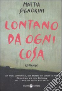 Lontano da ogni cosa libro di Signorini Mattia