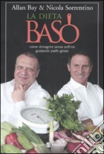 La dieta BaSo. Come dimagrire senza soffrire gustando piatti golosi libro di Bay Allan; Sorrentino Nicola