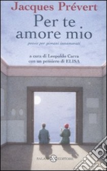 Per te amore mio. Poesie per giovani innamorati. Testo francese a fronte libro di Prévert Jacques; Carra L. (cur.)