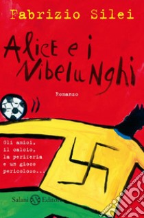 Alice e i nibelunghi libro di Silei Fabrizio